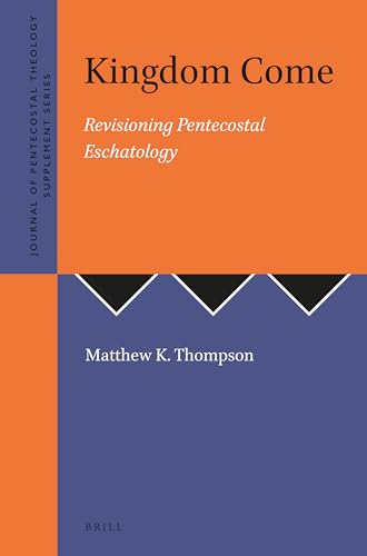 Kingdom Come: Revisioning Pentecostal Eschatology (Journal of Pentecostal Theology Supplement Series) (9781905679140) by Thompson, Matthew K.