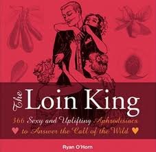 Stock image for LOIN KING, THE: 366 Sexy and Uplifting Aphrodisiacs to Answer the Call of the Wild for sale by Goldstone Books