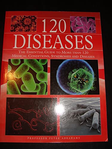 Beispielbild fr 120 Diseases : The Essential Guide to More Than 120 Medical Conditions, Syndromes and Diseases zum Verkauf von Better World Books