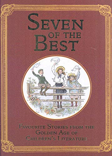 Stock image for Seven of the Best Frances Hodgson Burnett;E. Nesbit;Anna Sewell;Kenneth Grahame;Robert Louis Stevenson;Rudyard Kipling;J.M. Barrie for sale by Aragon Books Canada