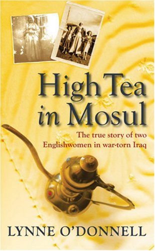 Stock image for High Tea in Mosul : The True Story of Two Englishwomen in War-Torn Iraq for sale by Better World Books