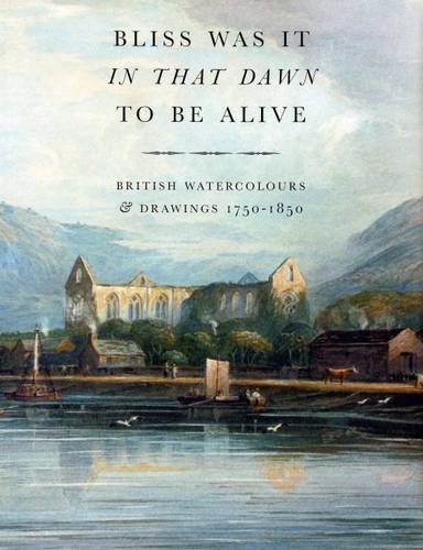 Beispielbild fr Bliss Was It in That Dawn to Be Alive: British Watercolours & Drawings, 1750 - 1850 zum Verkauf von WorldofBooks