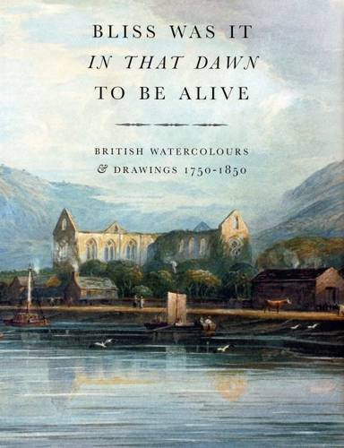 Imagen de archivo de Bliss Was It in That Dawn to Be Alive: British Watercolours and Drawings, 1750 - 1850 a la venta por Reuseabook