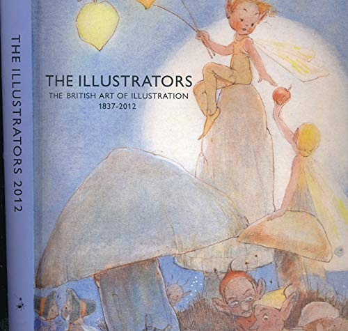 Imagen de archivo de The Illustrators: The British Art of Illustration 1800-2012 a la venta por MusicMagpie