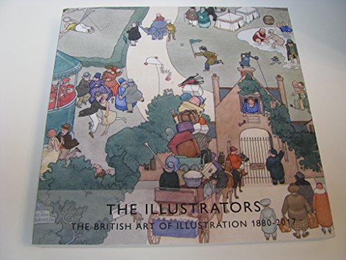 Imagen de archivo de The Illustrators The British Art of Illustration 1880-2017 a la venta por ThriftBooks-Dallas