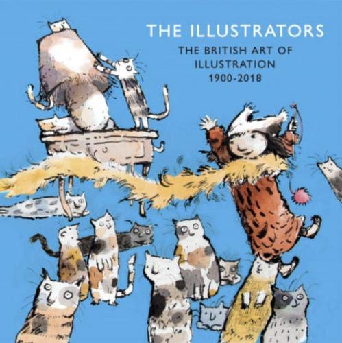 Imagen de archivo de The Illustrators: The British Art of Illustration 1900-2018 a la venta por WorldofBooks