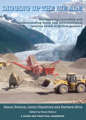 Beispielbild fr Digging Up the Ice Age: Recognising, recording and understanding fossil and archaeological remains found in British quarries. A Guide and Practical Handbook zum Verkauf von Books From California