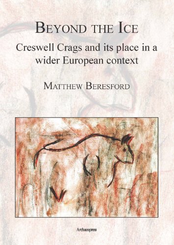 Stock image for Beyond the Ice: Creswell Crags and Its Place in a Wider European Context for sale by AwesomeBooks