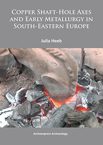 9781905739837: Copper Shaft-Hole Axes and Early Metallurgy in South-Eastern Europe: An Integrated Approach (Archaeopress Archaeology)