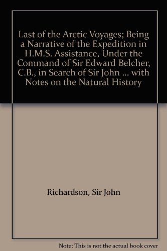 Last of the Arctic Voyages; Being a Narrative of the Expedition in H.M.S. Assistance, Under the Command of Sir Edward Belcher, C.B., in Search of Sir John ... with Notes on the Natural History (9781905748174) by John Richardson; Owen; Thomas Bell; J. W. Salter; Lovell Reeve