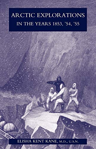 Stock image for Arctic Explorations in the Years 1853, '54, '55 The Second Grinnell Expedition in Search of Sir John Franklin Vol 1 for sale by PBShop.store US