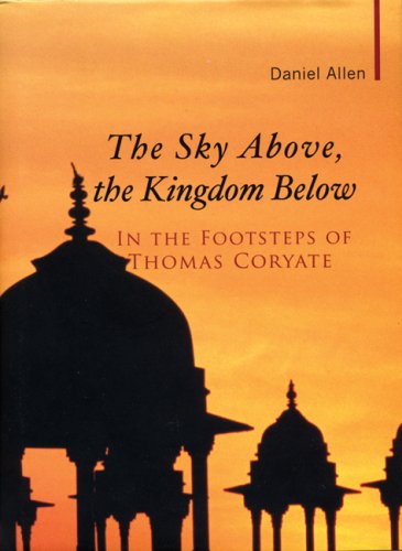 Stock image for The Sky Above, the Kingdom Below: In the Footsteps of Thomas Coryate: Travelling in the Footsteps of Thomas Coryate (Armchair Traveller) for sale by AwesomeBooks