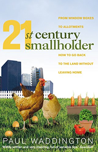 21st-Century Smallholder : From Window Boxes to Allotments: How to Go Back to the Land Without Leaving Home - Waddington, Paul