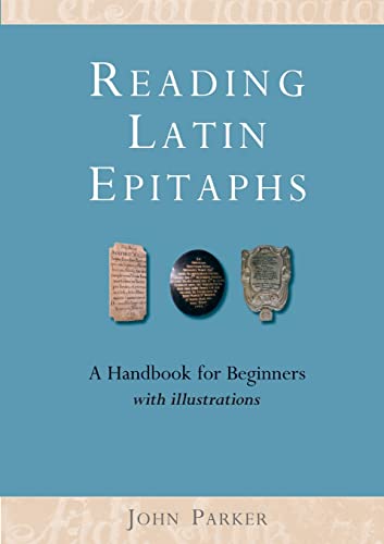 Reading Latin Epitaphs: A Handbook for Beginners - New Illustrated Edition (Cultural Legacies) (9781905816057) by Parker, John