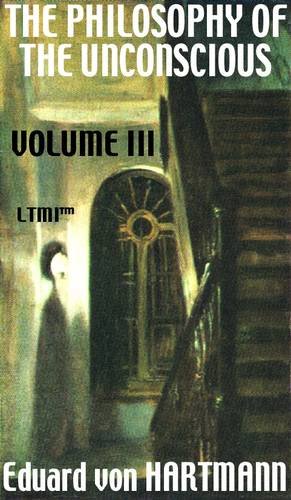 The Philosophy of the Unconscious: Speculative Results According to the Inductive Method of Physical Science: Pt. 3 (Living Time World Thought) (9781905820504) by Hartmann, Eduard Von