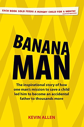 Banana Man: The Inspirational Story of How One Man's Mission to Save a Child Led Him to Become an Accidental Father to a Thousand More (9781905823178) by Allen, Kevin