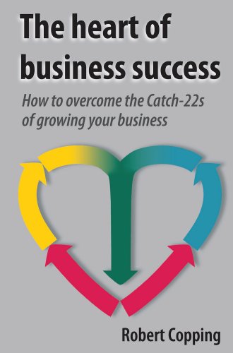 Imagen de archivo de The Heart of Business Success: How to Overcome the Catch-22s of Growing Your Business a la venta por WorldofBooks