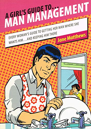 Imagen de archivo de A Girl's Guide to Man Management: Every Woman's Guide to Getting Her Man Where She Wants Him.and Keeping Him There a la venta por AwesomeBooks