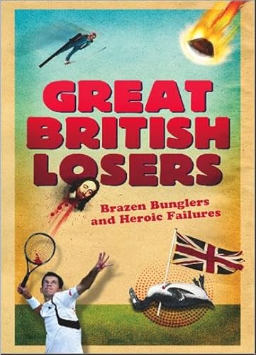 Great British Losers: A Compendium of National Embarrassments from the Great Auk to Eddie the Eagle (9781905847563) by Gordon Kerr