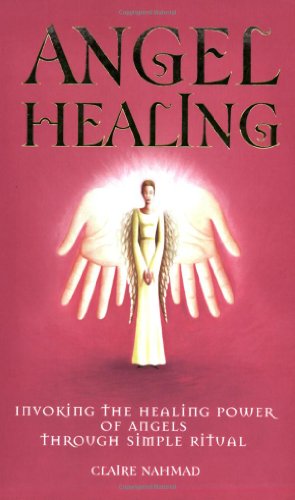 Stock image for Angel Healing: Invoking the Healing Power of Angels Through Simple Ritual for sale by WorldofBooks