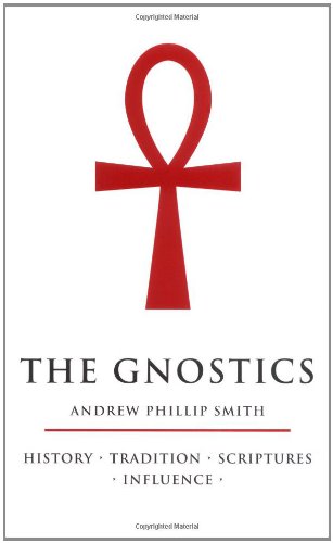 The Gnostics: History, Tradition, Scriptures, Influence. (9781905857647) by Andrew Phillip Smith