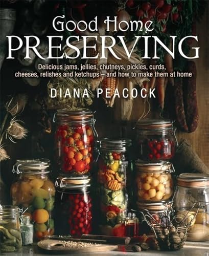 Beispielbild fr Good Home Preserving: Delicious Jams, Jellies, Chutneys, Pickles, Curds, Cheeses, Relishes And Ketchups - And How To Make Them At Home zum Verkauf von WorldofBooks