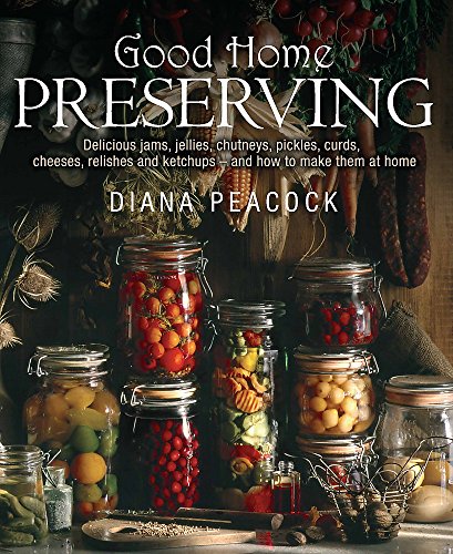 Stock image for Good Home Preserving: Delicious Jams, Jellies, Chutneys, Pickles, Curds, Cheeses, Relishes And Ketchups - And How To Make Them At Home for sale by WorldofBooks