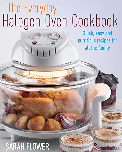 Stock image for The Everyday Halogen Oven Cookbook: Quick, Easy and Nutritious Recipes for All the Family. Sarah Flower for sale by Wonder Book