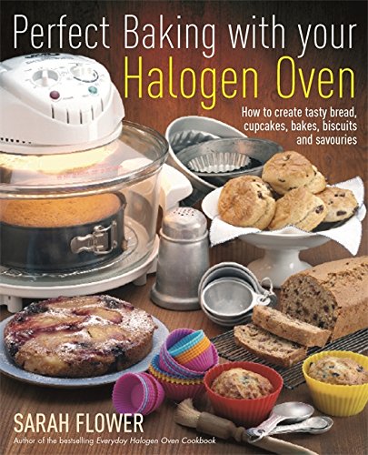 Stock image for Perfect Baking With Your Halogen Oven: How to Create Tasty Bread, Cupcakes, Bakes, Biscuits and Savouries for sale by KuleliBooks