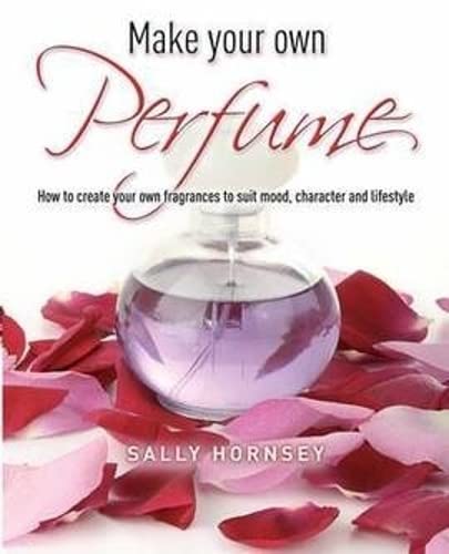 9781905862696: Make Your Own Perfume: How to Create Own Fragrances to Suit Mood, Character and Lifestyle