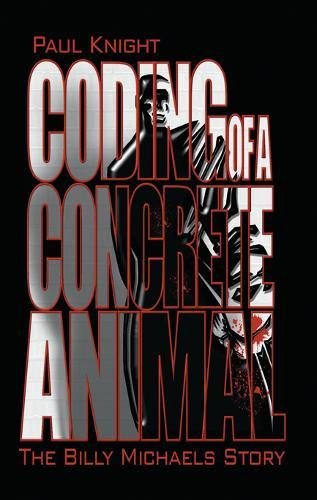 Coding of a Concrete Animal: The Billy Michaels Story (9781905886418) by Paul Knight