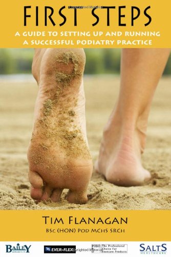 First Steps: A Guide to Setting Up and Running a Successful Podiatry Practice (9781905886456) by Tim Flanagan