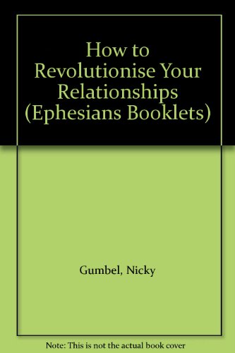 How to Revolutionise Your Relationships (Ephesians Booklets) (9781905887170) by Gumbel, Nicky