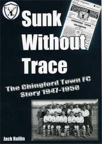 Beispielbild fr Sunk Without Trace: The Chingford Town FC Story 1947 - 1950 zum Verkauf von Neville Chapman