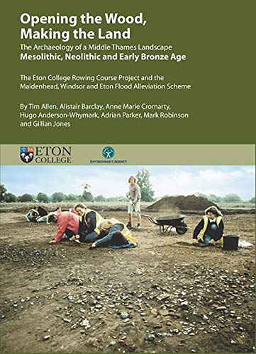 Imagen de archivo de Opening the Wood, Making the Land: The Archaeology of a Middle Thames Landscape Mesolithic, Neolithic and Early Bronze Age. The Eton College Rowing . Scheme (Thames Valley Landscapes Monograph) a la venta por Books From California