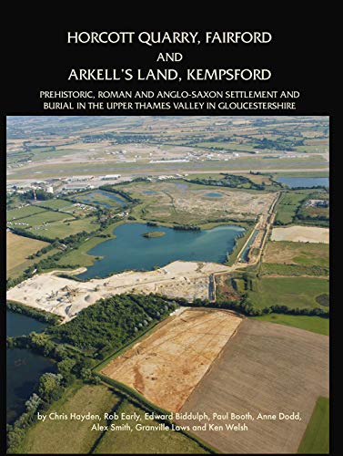 Stock image for Horcott Quarry, Fairford And Arkell's Land, Kempsford: Prehistoric, Roman And Anglo-Saxon Settlement And Burial In The Upper Thames Valley In Gloucestershire for sale by Revaluation Books