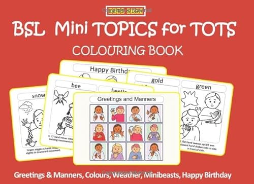 Stock image for BSL Mini TOPICS for TOTS: COLOURING BOOK: Greetings & Manners, Colours, Weather, Minibeasts, Happy Birthday (Let's Sign BSL Early Years) for sale by GF Books, Inc.