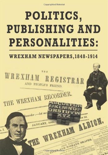 Politics, Publishing and Personalities: Wrexham Newspapers, 1848-1914 (9781905929870) by Peters, Lisa
