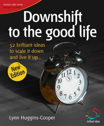 Downshift to the Good Life: 52 Brilliant Ideas to Scale It Down and Live It Up (52 Brilliant Ideas) (9781905940158) by Lynn Huggins-Cooper