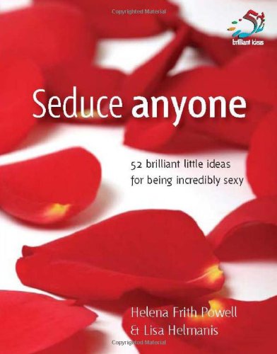 9781905940202: Seduce Anyone: 52 Brilliant Little Ideas for Being Incredibly Sexy (52 Brilliant Little Ideas)