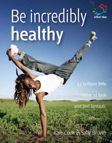 Stock image for Be Incredibly Healthy : 52 Brilliant Little Ideas to Look and Feel Fantastic for sale by Better World Books Ltd