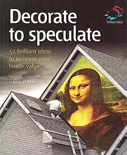 Stock image for Decorate to speculate: 52 Brilliant Ideas to Increase Your House Value for sale by WorldofBooks
