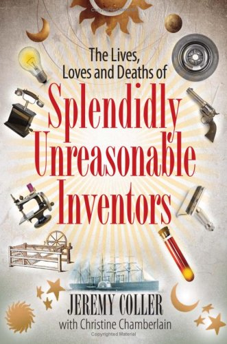 Beispielbild fr The Lives, Loves and Deaths of Splendidly Unreasonable Inventors zum Verkauf von medimops