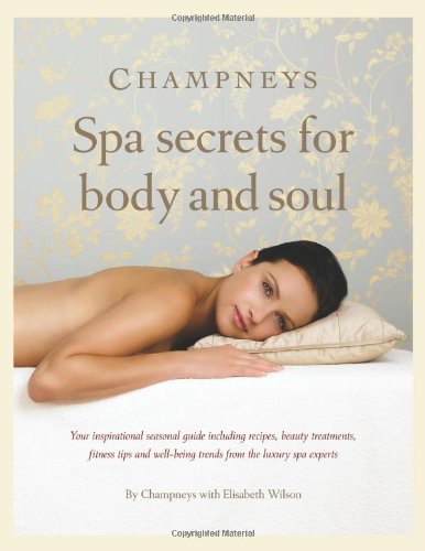 9781905940950: Champneys Spa secrets for body and soul: Your inspirational seasonal guide including recipes, beauty treatments, fitness tips and well-being trends from the luxury spa experts: No. 1