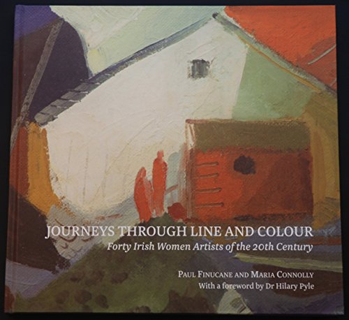 Beispielbild fr Journeys Through Line and Colour: Forty Irish Women Artists of the 20th Century zum Verkauf von WorldofBooks