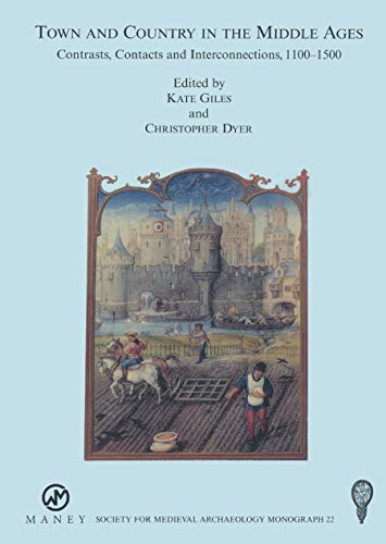 Town and Country in the Middle Ages: Contrasts, Contacts and Interconnections, 1100-1500: No. 22 (The Society for Medieval Archaeology Monographs) (9781905981397) by Dyer, Christopher