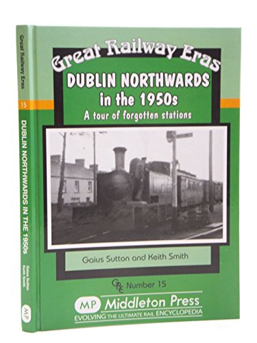 Dublin Northwards in the 1950s (Great Railway Eras) (9781906008314) by Smith-keith-sutton-gaius
