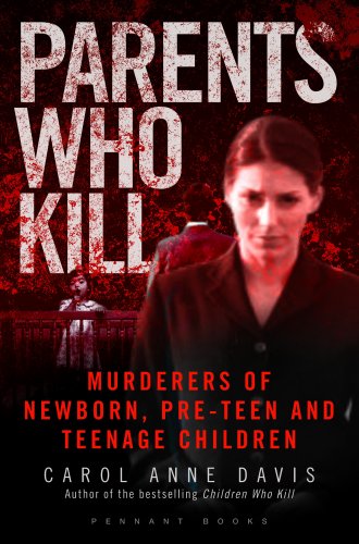 Imagen de archivo de Parents Who Kill: Murderers of Newborn, Pre-Teen and Teenage Children a la venta por WorldofBooks