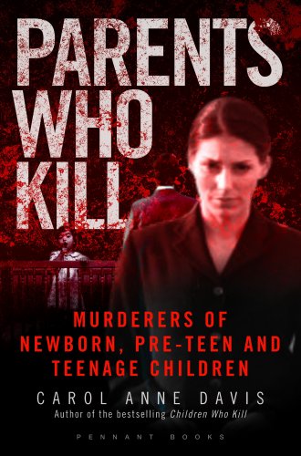 Stock image for Parents Who Kill: Murderers of Newborn, Pre-Teen and Teenage Children for sale by WorldofBooks