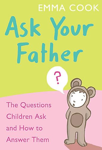 Stock image for Ask Your Father: The Questions Children Ask - and How to Answer Them for sale by WorldofBooks